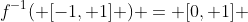 f^{-1}( [-1, 1] ) = [0, 1] 