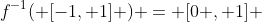 f^{-1}( [-1, 1] ) = [0 , 1] 