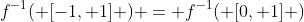 f^{-1}( [-1, 1] ) = f^{-1}( [0, 1] )