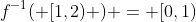 f^{-1}( [1,2) ) = [0,1)