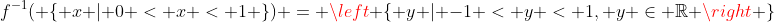 f^{-1}( \{ x | 0 < x < 1 \}) = \left \{ y | -1 < y < 1, y \in \mathbb{R} \right \}