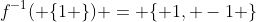 f^{-1}( \{1 \}) = \{ 1, -1 \}