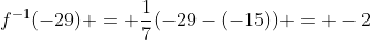 f^{-1}(-29) = \frac{1}{7}(-29-(-15)) = -2