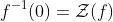 f^{-1}(0)=\mathcal{Z}(f)