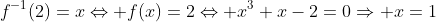 f^{-1}(2)=x\Leftrightarrow f(x)=2\Leftrightarrow x^3+x-2=0\Rightarrow x=1