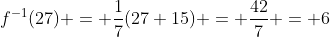 f^{-1}(27) = \frac{1}{7}(27+15) = \frac{42}{7} = 6