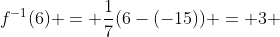 f^{-1}(6) = \frac{1}{7}(6-(-15)) = 3 