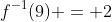 f^{-1}(9) = 2