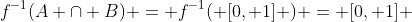 f^{-1}(A \cap B) = f^{-1}( [0, 1] ) = [0, 1] 