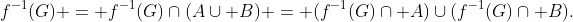 f^{-1}(G) = f^{-1}(G)\cap(A\cup B) = (f^{-1}(G)\cap A)\cup(f^{-1}(G)\cap B).