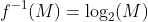f^{-1}(M)=\log_2(M)