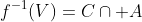 f^{-1}(V)=C\cap A