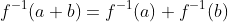 f^{-1}(a+b)=f^{-1}(a)+f^{-1}(b)