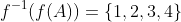 f^{-1}(f(A))=\{1,2,3,4\}