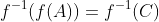 f^{-1}(f(A))=f^{-1}(C)