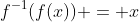 f^{-1}(f(x)) = x