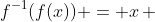 f^{-1}(f(x)) = x\, 