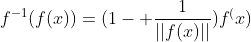 f^{-1}(f(x))=(1- \frac{1}{||f(x)||})f^(x)