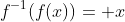 f^{-1}(f(x))= x