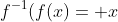 f^{-1}(f(x)= x