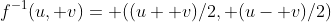 f^{-1}(u, v)= ((u+ v)/2, (u- v)/2)