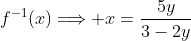 f^{-1}(x)\Longrightarrow x=\frac{5y}{3-2y}
