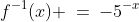 f^{-1}(x) \:=\:-5^{-x}