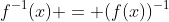 f^{-1}(x) = (f(x))^{-1}