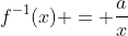 f^{-1}(x) = \frac{a}{x}