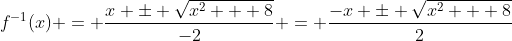 f^{-1}(x) = \frac{x \pm \sqrt{x^2 + 8}}{-2} = \frac{-x \pm \sqrt{x^2 + 8}}{2}