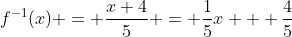 f^{-1}(x) = \frac{x+4}{5} = \frac{1}{5}x + \frac{4}{5}