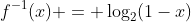 f^{-1}(x) = \log_2(1-x)