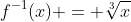 f^{-1}(x) = \sqrt[3]{x}