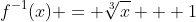 f^{-1}(x) = \sqrt[3]{x} + 1