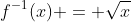 f^{-1}(x) = \sqrt{x}