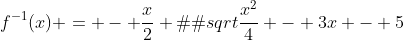 f^{-1}(x) = - \frac{x}{2} �\sqrt{\frac{x^2}{4} - 3x - 5}