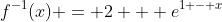 f^{-1}(x) = 2 + e^{1 - x}