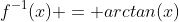 f^{-1}(x) = arctan(x)