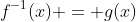 f^{-1}(x) = g(x)