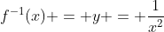f^{-1}(x) = y = \frac{1}{x^2}
