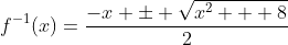 f^{-1}(x)=\frac{-x \pm \sqrt{x^2 + 8}}{2}