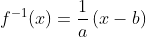 f^{-1}(x)=\frac{1}{a}\left(x-b\right)
