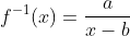 f^{-1}(x)=\frac{a}{x-b}