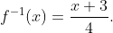 f^{-1}(x)=\frac{x+3}4.