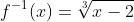 f^{-1}(x)=\sqrt[3]{x-2}