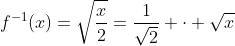 f^{-1}(x)=\sqrt{\frac{x}{2}}=\frac{1}{\sqrt{2}} \cdot \sqrt{x}