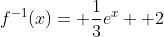 f^{-1}(x)= \frac{1}{3}e^x+ 2