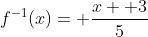 f^{-1}(x)= \frac{x+ 3}{5}