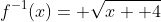 f^{-1}(x)= \sqrt{x+ 4}