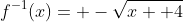 f^{-1}(x)= -\sqrt{x+ 4}